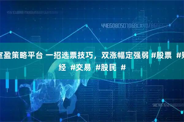 室盈策略平台 一招选票技巧，双涨幅定强弱 #股票  #财经  #交易  #股民  #