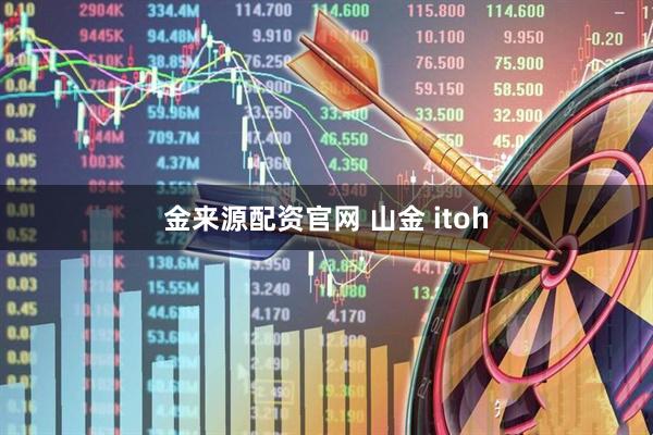 金来源配资官网 山金 itoh