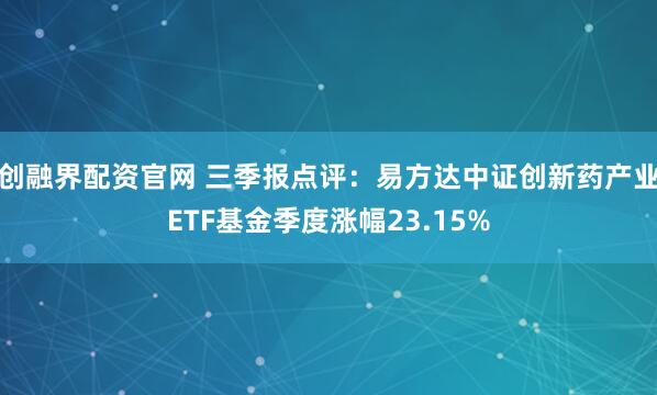 创融界配资官网 三季报点评：易方达中证创新药产业ETF基金季度涨幅23.15%